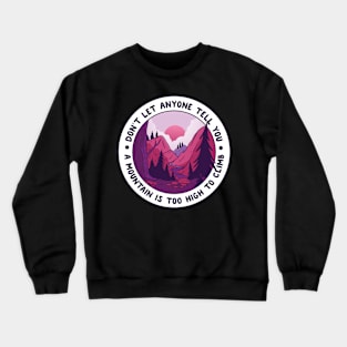 Don't Let Anything Tell You A Mountain Is Too High To Climb Crewneck Sweatshirt